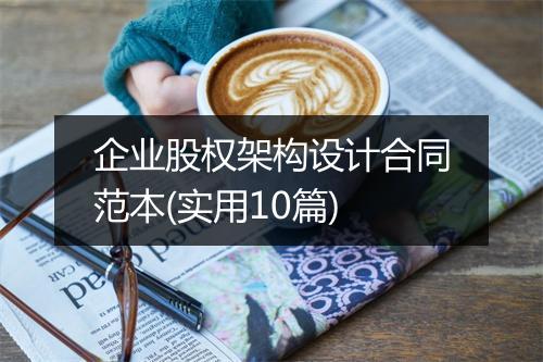 企业股权架构设计合同范本(实用10篇)