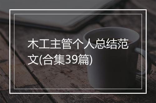 木工主管个人总结范文(合集39篇)