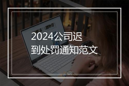 2024公司迟到处罚通知范文