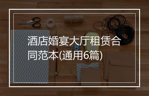 酒店婚宴大厅租赁合同范本(通用6篇)