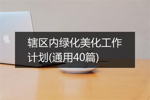 辖区内绿化美化工作计划(通用40篇)
