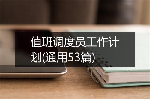 值班调度员工作计划(通用53篇)