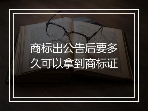 商标出公告后要多久可以拿到商标证