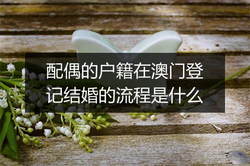 配偶的户籍在澳门登记结婚的流程是什么