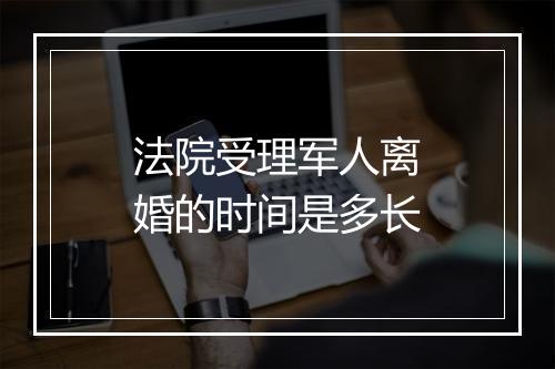法院受理军人离婚的时间是多长