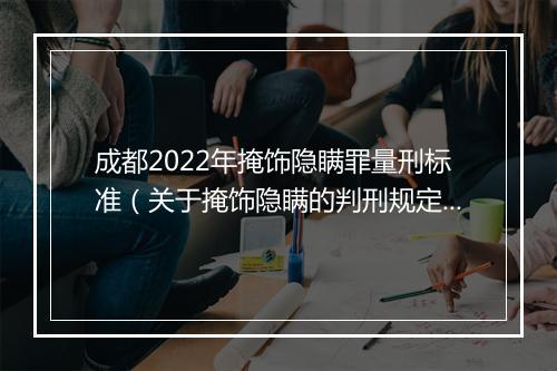 成都2022年掩饰隐瞒罪量刑标准（关于掩饰隐瞒的判刑规定）