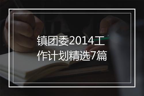 镇团委2014工作计划精选7篇