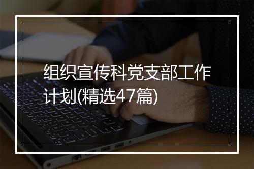 组织宣传科党支部工作计划(精选47篇)