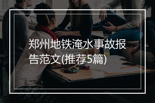 郑州地铁淹水事故报告范文(推荐5篇)