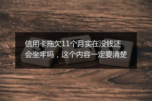 信用卡拖欠11个月实在没钱还会坐牢吗，这个内容一定要清楚