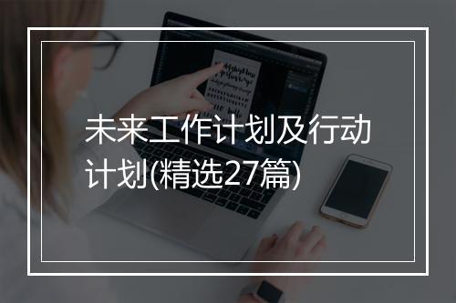 未来工作计划及行动计划(精选27篇)