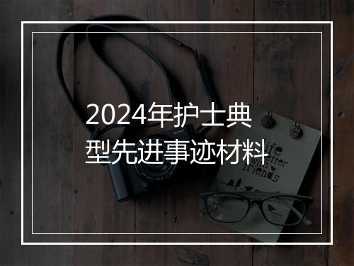 2024年护士典型先进事迹材料