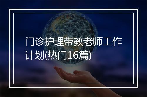 门诊护理带教老师工作计划(热门16篇)