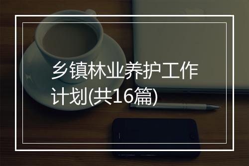 乡镇林业养护工作计划(共16篇)