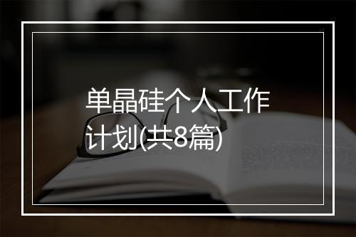 单晶硅个人工作计划(共8篇)