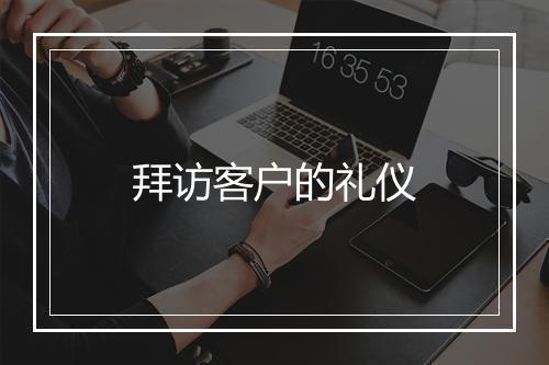 拜访客户的礼仪