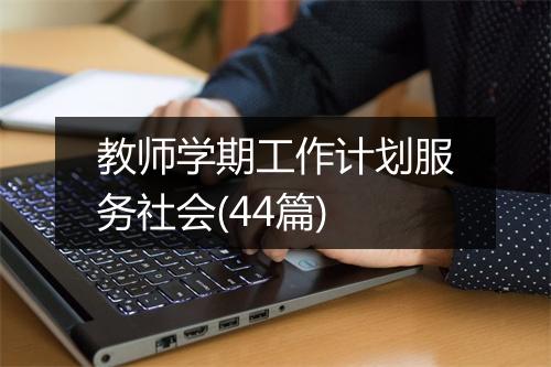 教师学期工作计划服务社会(44篇)