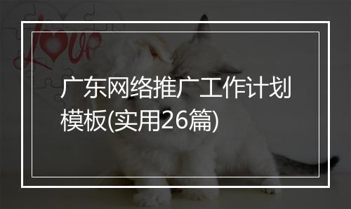广东网络推广工作计划模板(实用26篇)