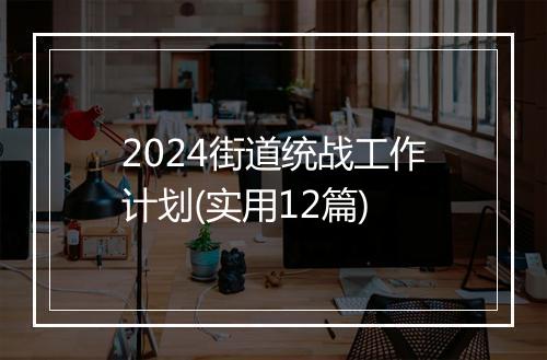 2024街道统战工作计划(实用12篇)