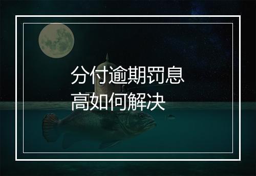 分付逾期罚息高如何解决