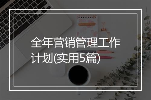 全年营销管理工作计划(实用5篇)
