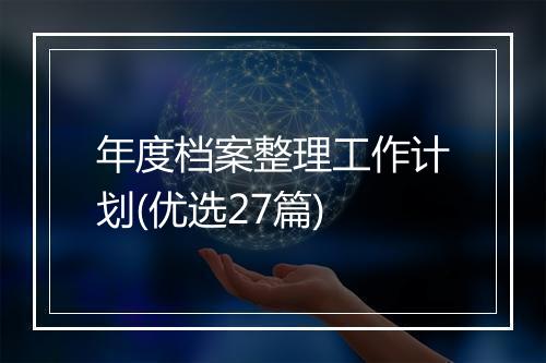 年度档案整理工作计划(优选27篇)