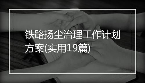 铁路扬尘治理工作计划方案(实用19篇)