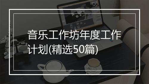 音乐工作坊年度工作计划(精选50篇)