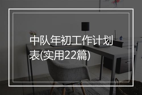 中队年初工作计划表(实用22篇)