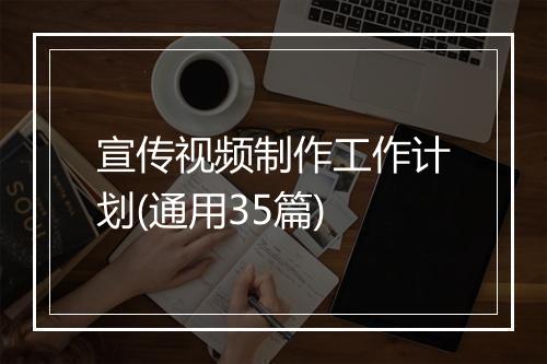 宣传视频制作工作计划(通用35篇)