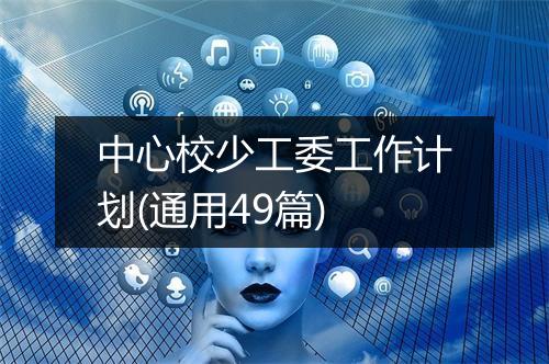 中心校少工委工作计划(通用49篇)
