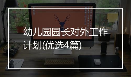 幼儿园园长对外工作计划(优选4篇)