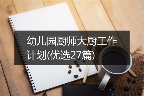 幼儿园厨师大厨工作计划(优选27篇)