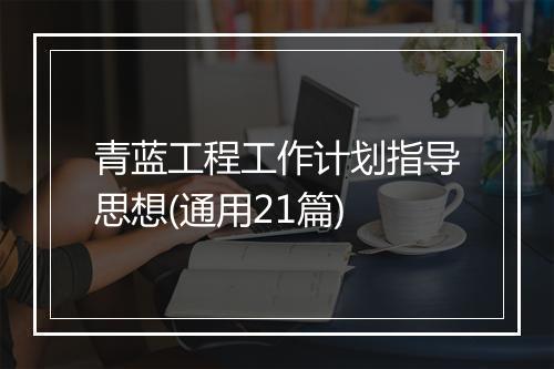 青蓝工程工作计划指导思想(通用21篇)