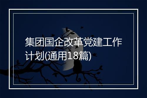 集团国企改革党建工作计划(通用18篇)