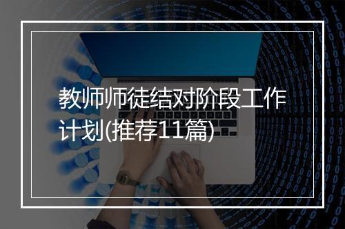 教师师徒结对阶段工作计划(推荐11篇)