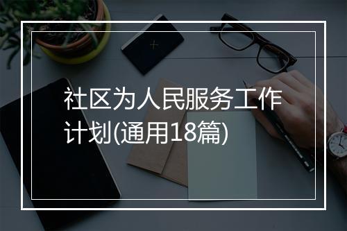 社区为人民服务工作计划(通用18篇)