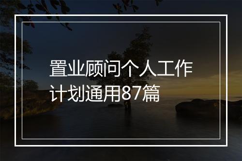 置业顾问个人工作计划通用87篇