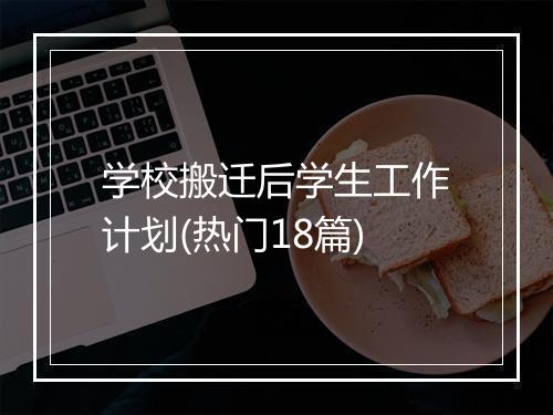 学校搬迁后学生工作计划(热门18篇)
