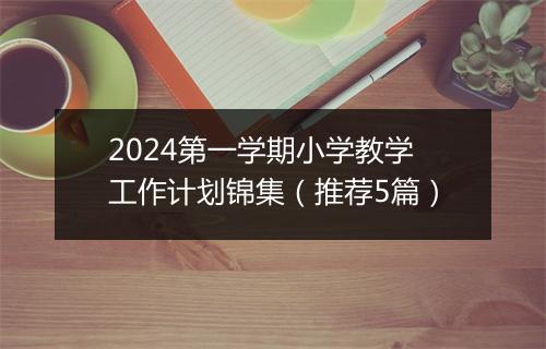 2024第一学期小学教学工作计划锦集（推荐5篇）