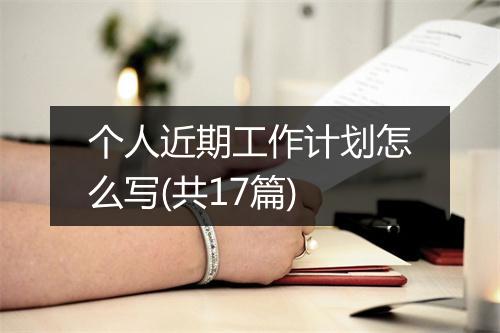 个人近期工作计划怎么写(共17篇)
