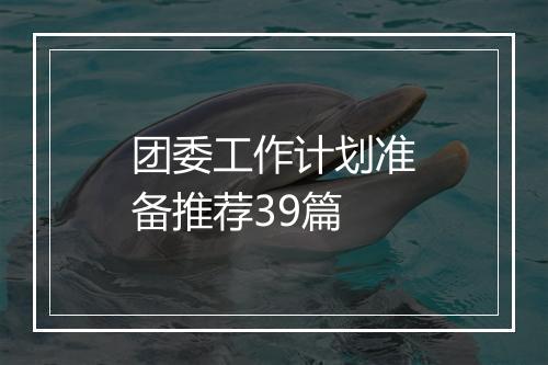 团委工作计划准备推荐39篇