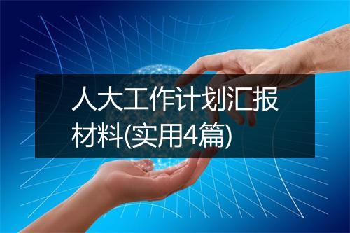 人大工作计划汇报材料(实用4篇)