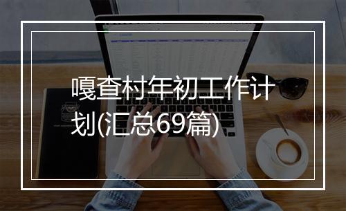 嘎查村年初工作计划(汇总69篇)
