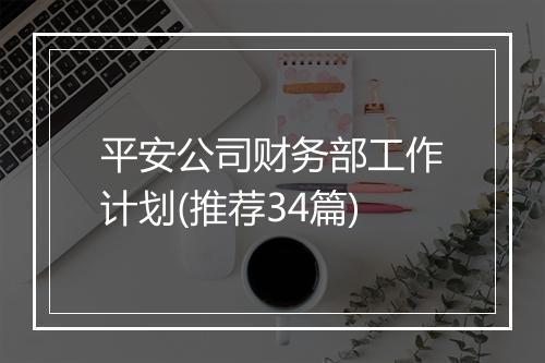 平安公司财务部工作计划(推荐34篇)