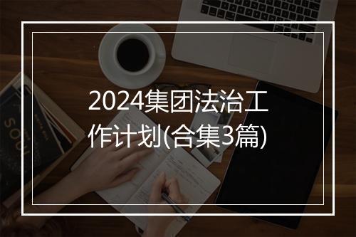 2024集团法治工作计划(合集3篇)