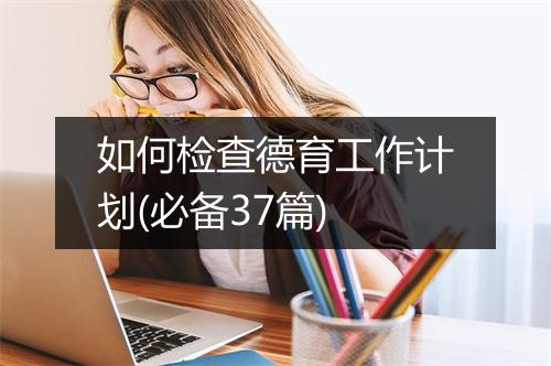 如何检查德育工作计划(必备37篇)