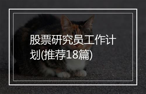 股票研究员工作计划(推荐18篇)