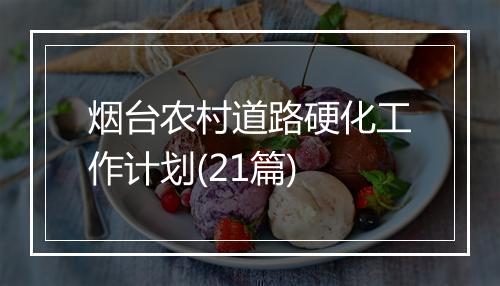 烟台农村道路硬化工作计划(21篇)