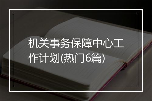 机关事务保障中心工作计划(热门6篇)
